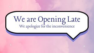 Opening Late